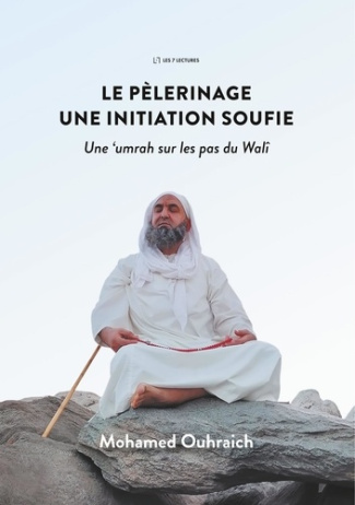 Le pèlerinage, une initiation soufie. Une umrah sur les pas du Walî
