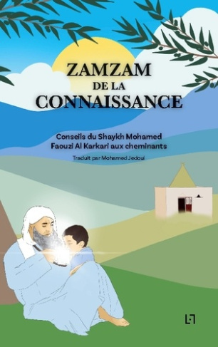 Zamzam de la connaissance. Conseil du Shaykh Mohamed Faouzi Al Karkari aux cheminants
