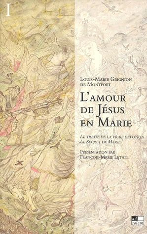 L'amour de Jésus en Marie : Le traité de la vraie dévotion, Le secret de Marie. Tome 1, Présentation