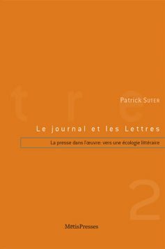 Le journal et les Lettres. Tome 2, La presse dans l'oeuvre : vers une écologie littéraire