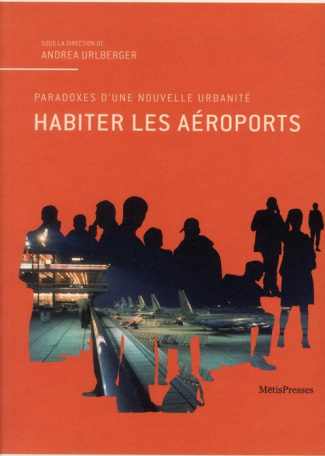 Habiter les aéroports. Paradoxes d'une nouvelle urbanité