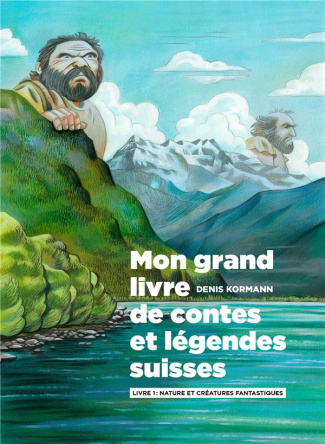 Mon grand livre de contes et légendes suisses Tome 1 : Nature et créatures fantastiques