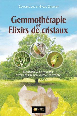 Gemmothérapie et élixirs de cristaux. Extraordinaire synergie entre les mondes minéral et végétal