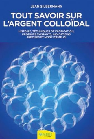Tout savoir sur l'argent colloïdal. Histoire, techniques de fabrication, produits existants, indicat