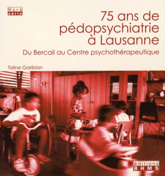 75 ans de pédopsychiatrie à Lausanne. Du Bercail au Centre psychothérapeutique