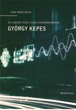 György Kepes. Du langage visuel à l'art environnemental