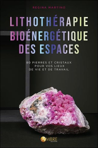 Lithothérapie bioénergétique des espaces. 80 pierres et cristaux pour vos lieux de vie et de travail