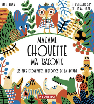 Madame chouette m'a raconté. Les plus étonnantes histoires de la nature