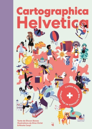 Cartographica Helvetica. L'atlas suisse des curieuses et des curieux