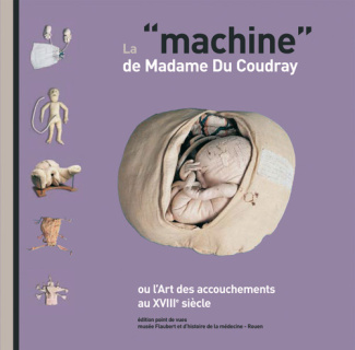 La "machine" de Madame Du Coudray. Ou l'Art des accouchements au XVIIIe siècle