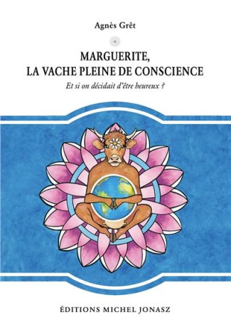 Marguerite, la vache pleine de conscience : et si on décidait d'être heureux?
