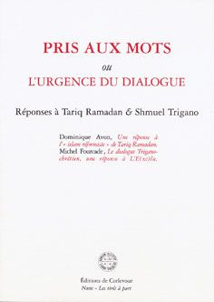 Pris aux mots ou l'urgence du dialogue. Réponses à Tariq Ramadan & Shmuel Trigano