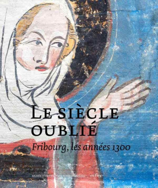 Le siècle oublié. Fribourg, les années 1300