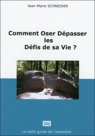 COMMENT OSER DEPASSER LES DEFIS DE SA VIE ?