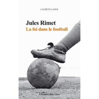 Jules Rimet. La Foi Dans Le Football