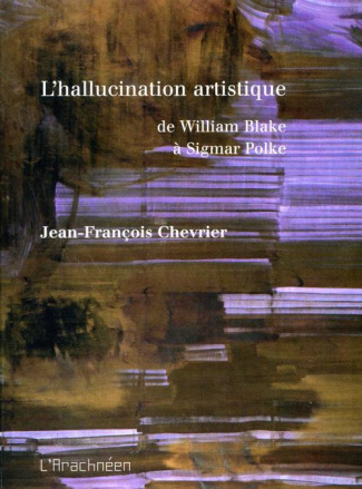 L'hallucination artistique. De William Blake à Sigmar Polke