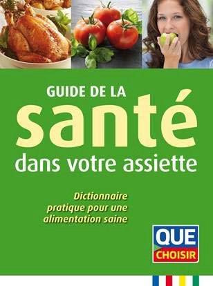 Guide de la santé dans votre assiette. Dictionnaire pratique pour une alimentation saine