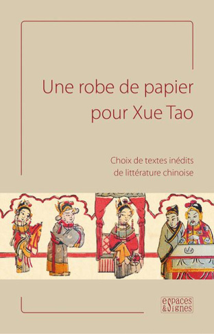 Une robe de papier pour Xue Tao. Choix de textes inédits de littérature chinoise