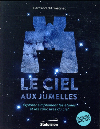 Le ciel aux jumelles. Explorer simplement les étoiles et les curiosités du ciel