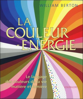 La couleur-énergie. Le langage des couleurs de la vie, matière et lumière