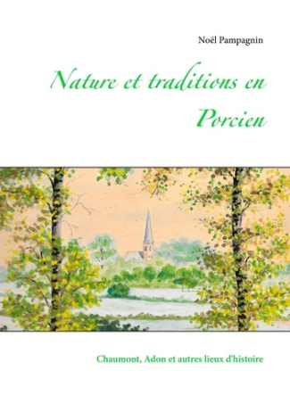Nature et traditions en Porcien. Chaumont, Adon et autres lieux d'histoire