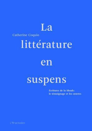 LA LITTERATURE EN SUSPENS - ECRITURES DE LA SHOAH