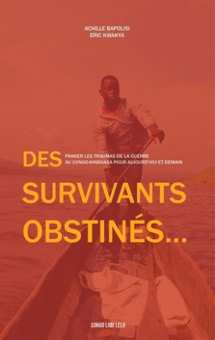 Des survivants obstinés. Panser les traumas de la guerre au Congo-Kinshasa pour aujourd'hui et demai