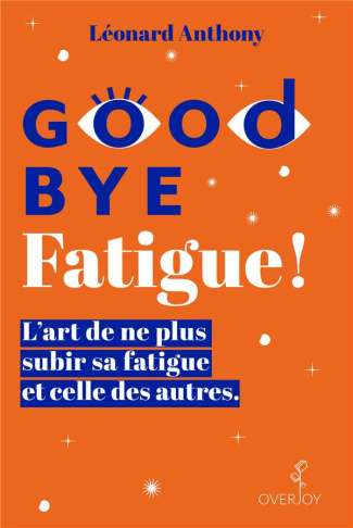 Goodbye Fatigue ! L’art de ne plus subir sa fatigue et celle des autres