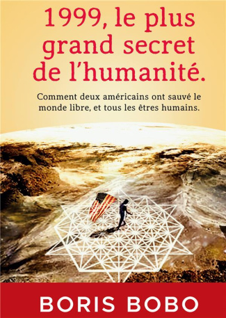 1999, le plus grand secret de l'humanité. Comment deux Américains ont sauvé le monde libre, et tous