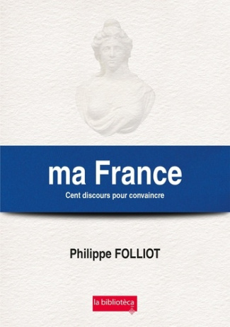 Ma France. Cent discours pour convaincre
