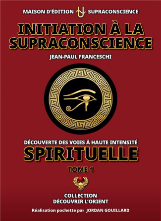 Initiation à la Supraconscience. Tome 1, Découverte des voies à haute intensité spirituelle