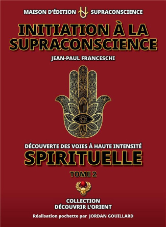 Initiation à la Supraconscience Tome 2 - Découverte des Voies à haute Intensité Spirituelle. tome 2