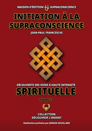 Initiation à la Supraconscience Tome 3 - Découverte des Voies à haute Intensité Spirituelle