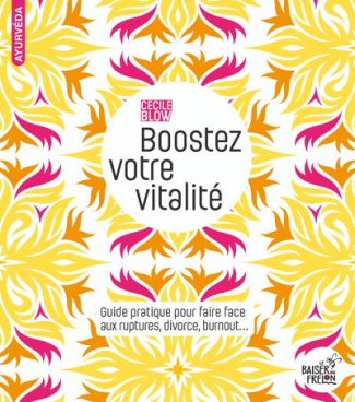 Boostez votre vitalité. Guide pratique pour faire face aux ruptures, divorce, burnout...