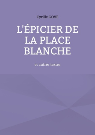 L'épicier de la place Blanche. et autres textes