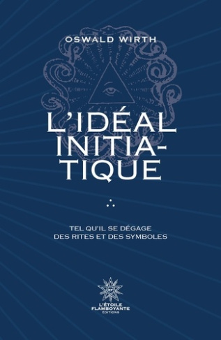 L'Idéal Initiatique. Tel qu'il se dégage des rites et des symboles