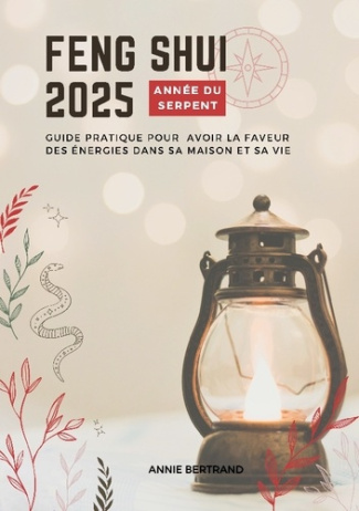 Feng Shui 2025 - Année sur Serpent. Guide pratique pour avoir la faveur des énergies dans sa maison