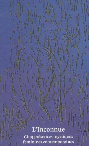 L'Inconnue. Cinq présences mystiques féminines contemporaines