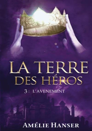 La Terre des héros. Tome 3 L'avènement