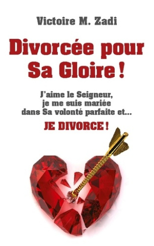 Divorcée pour Sa Gloire !. J'aime le Seigneur, je me suis mariée dans Sa volonté parfaite et... JE D