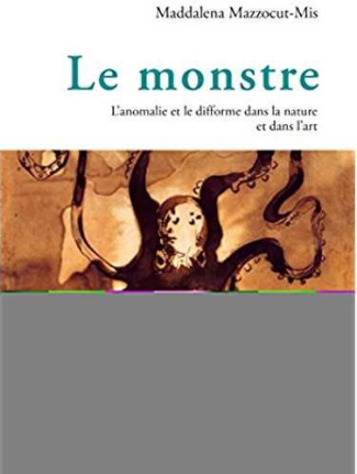 Le monstre. L'anomalie et le difforme dans la nature et dans l'art