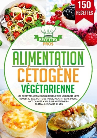 Alimentation cétogène végétarienne. 150 recettes veggie délicieuses pour un régime keto réussi - IG
