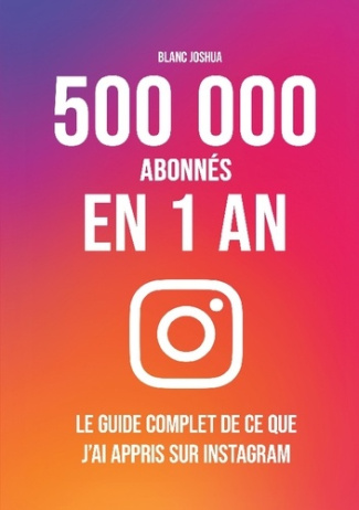 500 000 abonnés en 1 an - Le guide complet de ce que j'ai appris sur Instagram