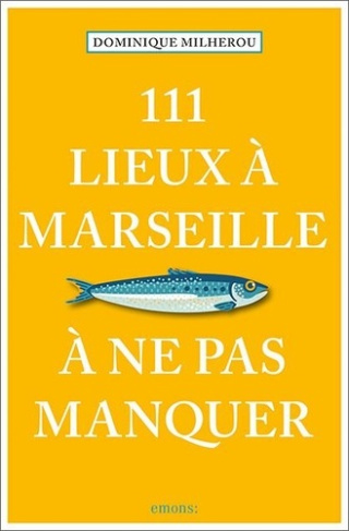 111 lieux à Marseille à ne pas manquer. Edition 2023