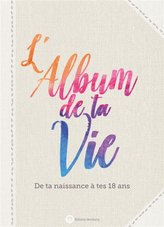 L'album de ta vie. De ta naissance à tes 18 ans
