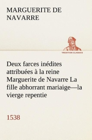 Deux farces inédites attribuées à la reine Marguerite de Navarre La fille abhorrant mariaige—la vier