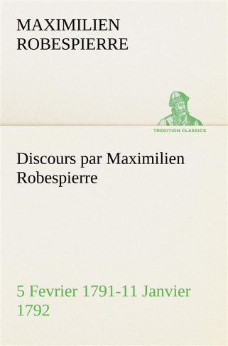 Discours par Maximilien Robespierre — 5 Fevrier 1791-11 Janvier 1792