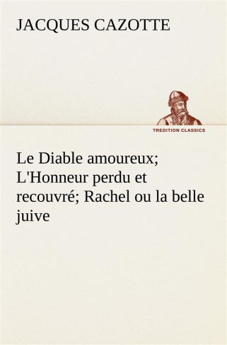 Le Diable amoureux; L'Honneur perdu et recouvré; Rachel ou la belle juive. Le diable amoureux l honn