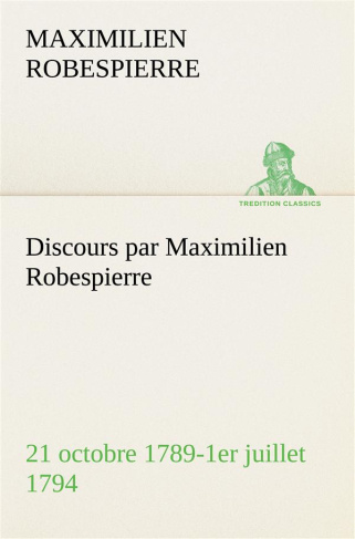 Discours par Maximilien Robespierre — 21 octobre 1789-1er juillet 1794