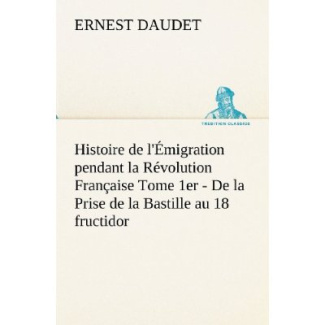 Histoire de l'Émigration pendant la Révolution Française Tome 1er - De la Prise de la Bastille au 18